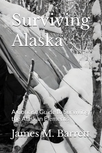 Surviving Alaska - A Concise Guide to Surviving the Alaskan Elements