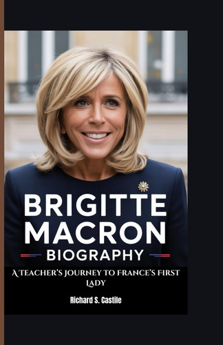 BRIGITTE MACRON BIOGRAPHY: A Teacher’s Journey to France’s First Lady