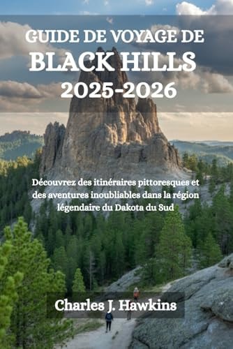 GUIDE DE VOYAGE DE BLACK HILLS 2025-2026: Découvrez des itinéraires pittoresques et des aventures inoubliables dans la région légendaire du Dakota du Sud (French Edition)