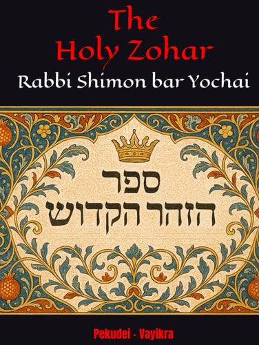 The Holy Zohar: The secrets of the divine Tanna Rabbi Shimon bar Yochai(RASHBI) - Pekudei - Vayikra