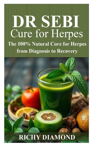 DR SEBI CURE FOR HERPES: The 100% Natural Cure for Herpes from Diagnosis to Recovery