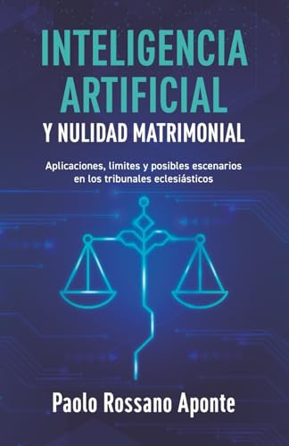 Inteligencia Artificial y Nulidad Matrimonial: Aplicaciones, límites y posibles escenarios en los tribunales eclesiásticos (Spanish Edition)