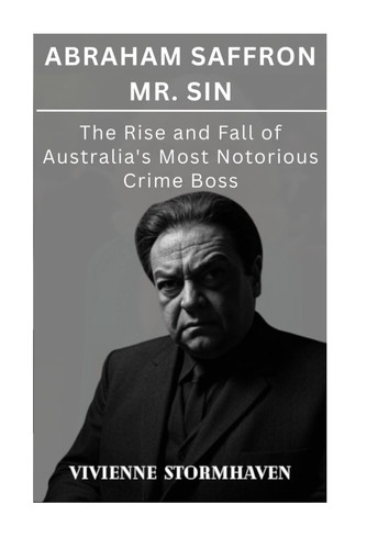 Abraham Saffron Mr. Sin: The Rise and Fall of Australia's Most Notorious Crime Boss