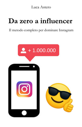 Da zero a influencer - Il metodo completo per dominare Instagram