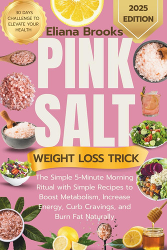 Pink Salt Weight Loss Trick - The Simple 5-Minute Morning Ritual with Simple Recipes to Boost Metabolism, Increase Energy, Curb Cravings, and Burn Fat Naturally + 30 DAYS CHALLENGE