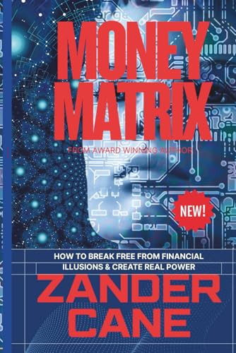 Money Matrix: How to Break Free from Financial Illusions and Create Real Power