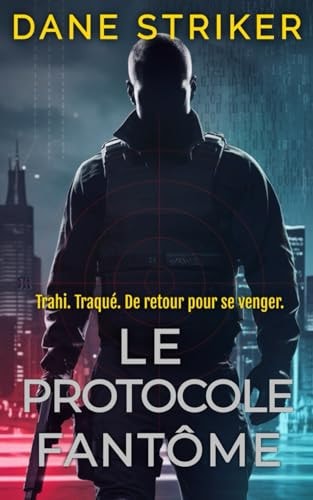 Le Protocole Fantôme: Trahi. Traqué. De retour pour se venger. (French Edition)
