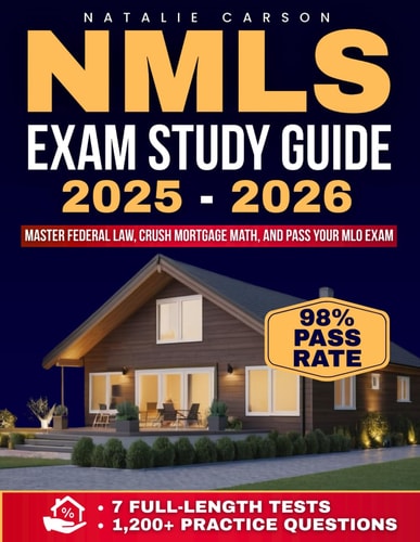 NMLS Exam Study Guide: Master Federal Law, Crush Mortgage Math, and Pass Your MLO Exam with 7 Full-Length Tests, 1,200+ Practice Questions, and Proven Strategies to Conquer Test Anxiety and Burnout