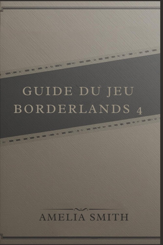 GUIDE DU JEU BORDERLANDS 4: Trophées et succès : secrets, défis et déblocage de récompenses cachées" (French Edition)
