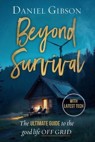 Beyond Survival: The ultimate guide to the Good Life Off-Grid