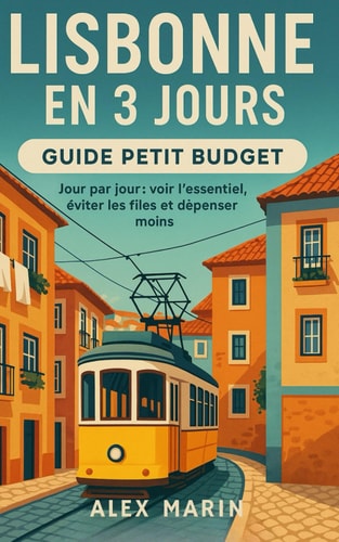 Lisbonne en 3 Jours – Guide Petit Budget: Jour par jour : voir l’essentiel, éviter les files et dépenser moins. (Guides Malins- 3 jours) (French Edition)