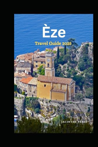 Èze Travel Guide 2025: Explore the Jewel of the French Riviera