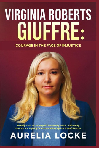 Virginia Roberts Giuffre Courage In The Face Of Injustice: Nobody's Girl - A Journey of Overcoming Abuse, Confronting Injustice, and Fighting for Accountability Against Powerful Forces