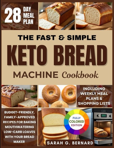 The Fast & Simple Keto Bread Machine Cookbook: Budget-friendly, Family-approved Recipes for Baking Mouthwatering Low-Carb Loaves Effortlessly With ... Can Love: Diabetic & Keto Baking Made Real)