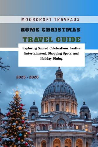Rome Christmas Travel Guide 2025 - 2026: Exploring Sacred Celebrations, Festive Entertainment, Shopping Spots, and Holiday Dining