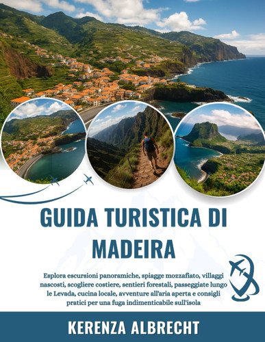 GUIDA TURISTICA DI MADEIRA 2025-2026 - esplora escursioni panoramiche, spiagge mozzafiato,... villaggi nascosti, scogliere costiere, sentieri