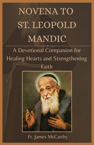 Novena to St. Leopold Mandic A Devotional Companion for Healing Hearts and Strengthening Faith