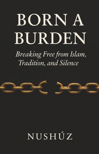 Born A Burden: Breaking Free from Islam, Tradition, and Silence
