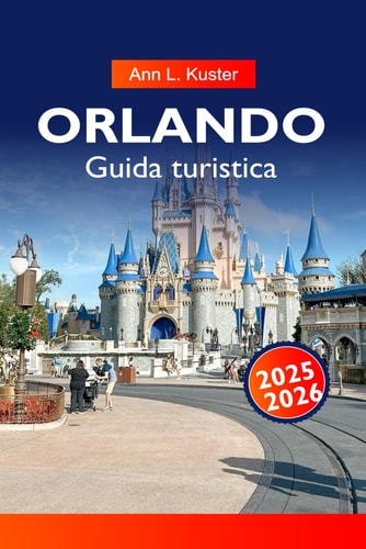 ORLANDO Guida turistica 2025-2026: Esplora i migliori parchi a tema, le gemme nascoste, i ristoranti locali e le attrazioni principali della Florida per ogni viaggiatore (Italian Edition)