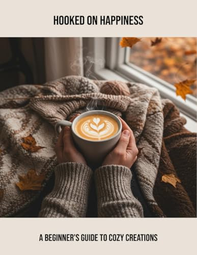 Hooked On Happiness: A Beginner'S Guide To Cozy Creations