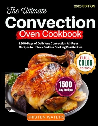 The Ultimate Convection Oven Cookbook.: 1500-Days of Delicious Convection Air Fryer Recipes to Unlock Endless Cooking Possibilities