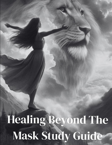Healing Beyond The Mask Study Guide: Unmasking A Narc