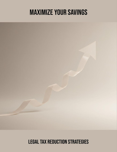 Maximize Your Savings - Legal Tax Reduction Strategies