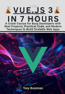 Vue.js 3 in 7 Hours - A Crash Course for Busy Developers with Real Projects, Practical Code, and Modern Techniques to Build Scalable Web Apps