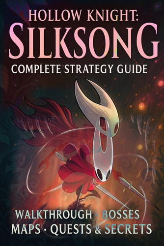 Hollow Knight Silksong - Complete Strategy Guide - Walkthrough, Bosses, Maps, Quests & Secrets