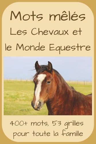 MOTS MELES LES CHEVAUX ET LE MONDE EQUESTRE - 400+ mots, 53 grilles pour toute la famille les... passionnes du cheval, de l'equitation et de