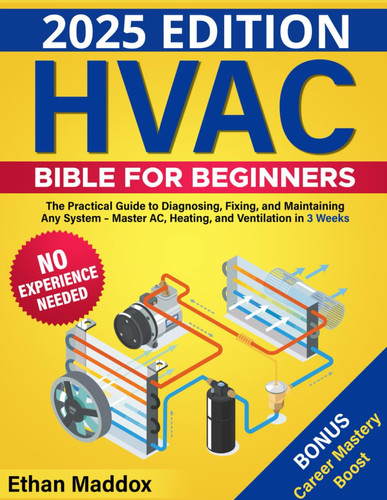 HVAC Bible for Beginners: The Practical Guide to Diagnosing, Fixing, and Maintaining Any System – Master AC, Heating, and Ventilation in 3 Weeks | No Experience Needed