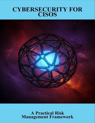 Cybersecurity For Cisos - A Practical Risk Management Framework