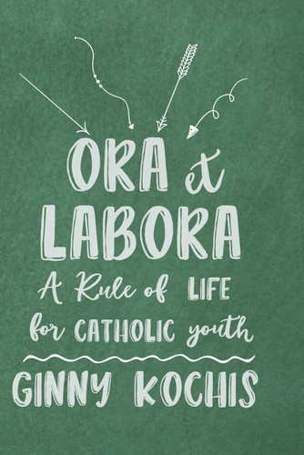 Ora Et Labora - A Rule of Life for Catholic Youth