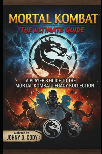 Mortal Kombat The Ultimate Guide: A Player's Guide to the Mortal Kombat Legacy Kollection
