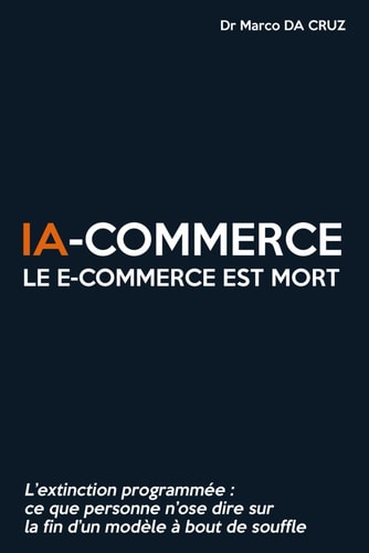 IA-commerce : Le e-commerce est mort: L’extinction programmée - Ce que personne n’ose dire sur la fin d’un modèle à bout de souffle