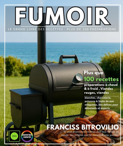 Fumoir – Le Grand Livre des Recettes : Plus de 100 préparations à chaud & à froid , Viandes rouges, viandes blanches, charcuterie, poissons & fruits ... pour débutants et experts (French Edition)