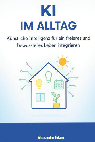 KI im Alltag - Künstliche Intelligenz für ein freieres und bewussteres Leben integrieren