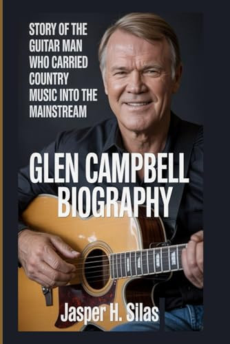 Glen Campbell biography: Story of the Guitar Man Who Carried Country Music into the Mainstream