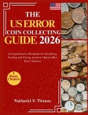 The U.S Error Coin Collecting Guide 2026 - A Comprehensive Handbook for Identifying, Grading and Pricing America's Rarest Mint Error Varieties