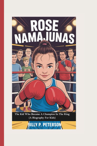 ROSE NAMAJUNAS: The Kid Who Became A Champion In The Ring (A Biography For Kids)