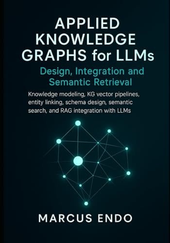 Applied Knowledge Graphs for LLMs: Design, Integration and Semantic Retrieval: Knowledge modeling, KG vector pipelines, entity linking, schema design, semantic search, and RAG integration with LLMs