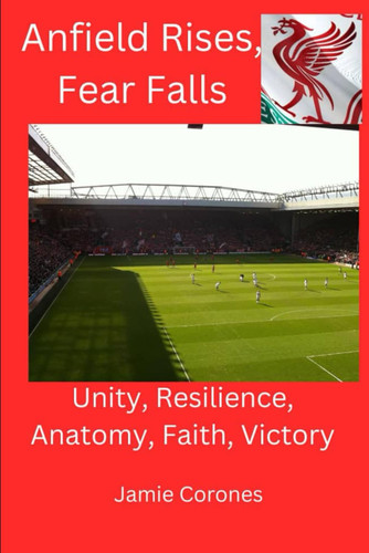 ANFIELD RISES, FEAR FALLS - Unity, Resilience, Anatomy, Faith, Victory
