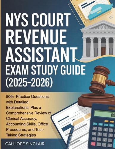 NYS Court Revenue Assistant Exam Study Guide (2025-2026): 500+ Practice Questions with Detailed Explanations, Plus a Comprehensive Review of Clerical Office Procedures, and Test-Taking Strategies