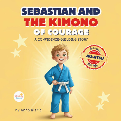 Sebastian and the Kimono of Courage - Bedtime Story With Jiu-Jitsu Life Lessons to Teach Kids Confidence, Strength, and Anti-Bullying Skills