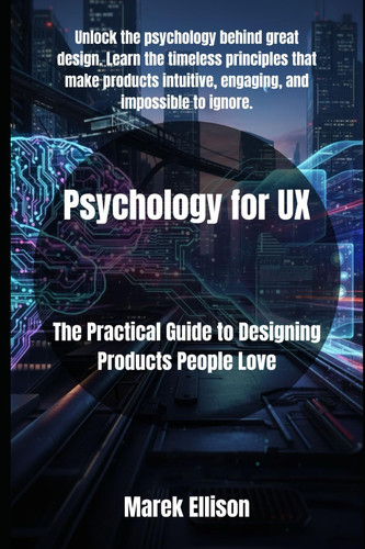 Psychology for UX - The Practical Guide to Designing Products People Love