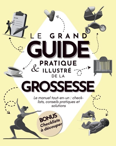 Le grand guide pratique & illustré de la grossesse: Le manuel tout-en-un : check-lists, conseils pratiques et solutions (French Edition)