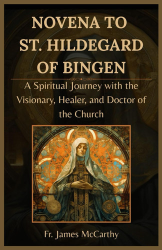 Novena to St. Hildegard of Bingen - A Spiritual Journey with the Visionary, Healer, and Doctor of the Church