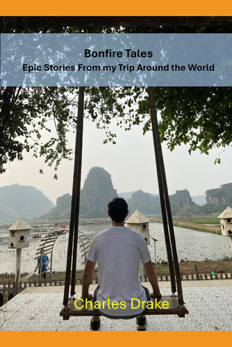 Bonfire Tales - Highlights From My Trip Around The World: Lessons, Laughter, and Life from a Year on the Road