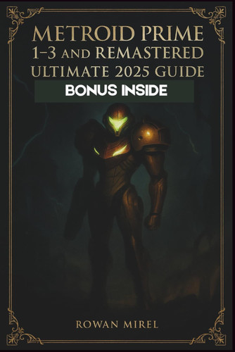 METROID PRIME 1-3 AND REMASTERED ULTIMATE 2025 GUIDE - Complete Walkthroughs, Boss Strategies,... Item Locations, and 100% Completion for All Games