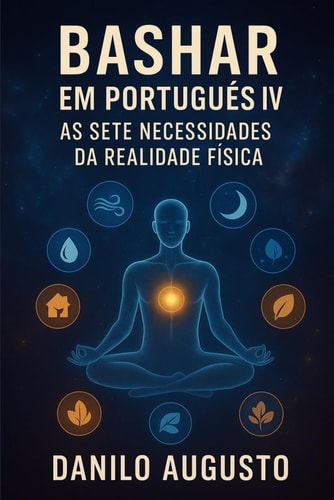 Bashar em Português IV - As Sete Necessidades da Realidade Física